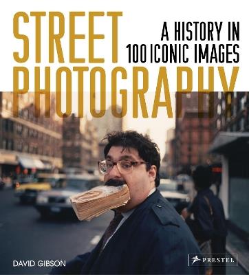 Street Photography: A History in 100 Iconic Photographs - David Gibson - cover