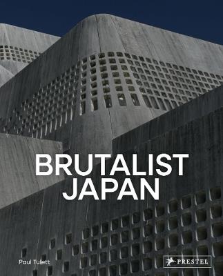 Brutalist Japan: A Photographic Tour of Post-War Japanese Architecture - Paul Tulett - cover