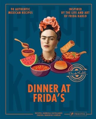 Dinner At Frida's: 90 Authentic Mexican Recipes Inspired by the Life and Art of Frida Kahlo - Gabriela Castellanos - cover