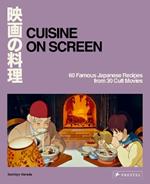 Cuisine on Screen: 60 Famous Japanese Recipes from 30 Cult Movies