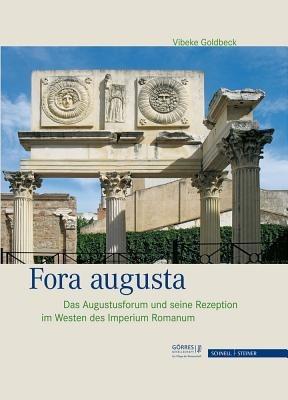 Fora Augusta: Das Augustusforum Und Seine Rezeption Im Westen Des Imperium Romanum - Vibeke Charlotte Goldbeck - cover