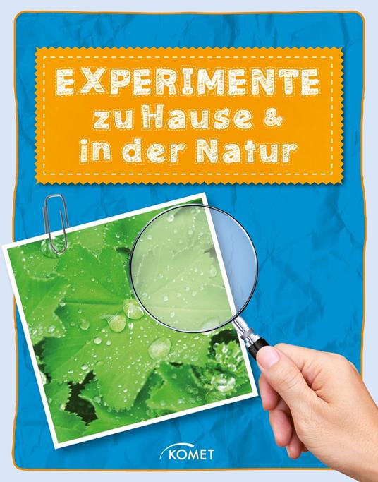 Experimente zu Hause & in der Natur - über 50 spannende Versuche - Sixta Görtz - ebook