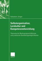 Selbstorganisation, Lernkultur und Kompetenzentwicklung: Theoretische Bedingungsverhältnisse und praktische Gestaltungsmöglichkeiten