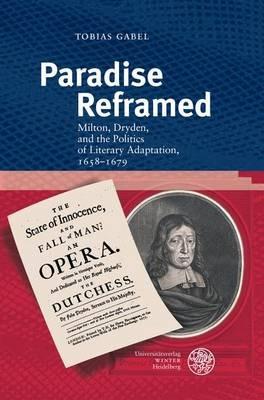 Paradise Reframed: Milton, Dryden, and the Politics of Literary Adaptation, 1658-1679 - Tobias Gabel - cover