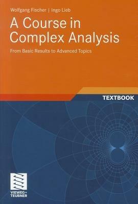 A Course in Complex Analysis: From Basic Results to Advanced Topics - Wolfgang Fischer,Ingo Lieb - cover