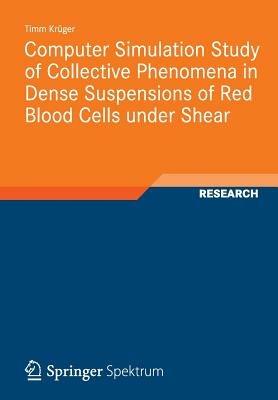 Computer Simulation Study of Collective Phenomena in Dense Suspensions of Red Blood Cells under Shear - Timm Krüger - cover