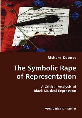 The Symbolic Rape of Representation- A Critical Analysis of Black Musical Expression - Richard Koonce - cover