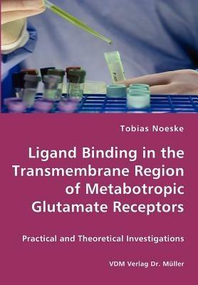 Ligand Binding in the Transmembrane Region of Metabotropic Glutamate Receptors - Tobias Noeske - cover