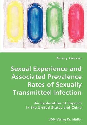 Sexual Experience and Associated Prevalence Rates of Sexually Transmitted Infection-An Exploration of Impacts in the United States and China - Ginny Garcia - cover