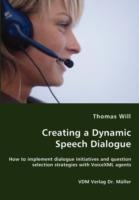 Creating a Dynamic Speech Dialogue - How to implement dialogue initiatives and question selection strategies with VoiceXML agents - Thomas Will - cover