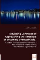 Is Building Construction Approaching the Threshold of Becoming Unsustainable? - A System Theoretic Exploration towards a Post-Forrester Model for Taming Unsustainable Exponentialoids