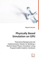 Physically Based Simulation on GPU - Theoretical Background and Implementation Details for Building a Particle Based Physics Simulation Using Programmable Graphics Hardware