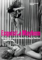 Exquisite Mayhem. The spectacular and erotic world of wrestling. Ediz. inglese, francese e tedesca