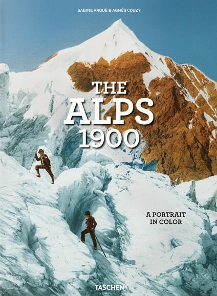 The Alps 1900. A portrait in color. Ediz. inglese, francese e tedesca - Agnès Couzy - copertina