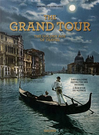 The grand tour. Th golden age of travel. Ediz. inglese, francese e tedesca - Marc Walter,Sabine Arqué - copertina