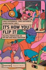 It's How You Flip It: Multiple Perspectives on Hip-Hop and Music Education