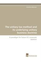 The Unitary Tax Method and Its Underlying Unitary Business Doctrine - Christine Obermair - cover