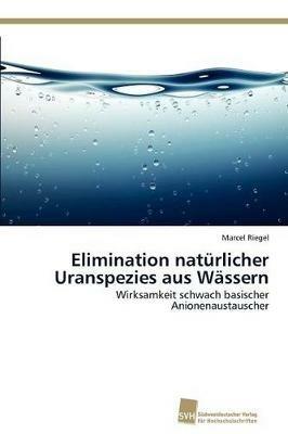 Elimination naturlicher Uranspezies aus Wassern - Riegel Marcel - cover