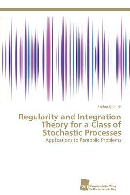 Regularity and Integration Theory for a Class of Stochastic Processes - Stefan Sperlich - cover