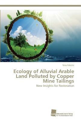 Ecology of Alluvial Arable Land Polluted by Copper Mine Tailings - Nina Nikolic - cover