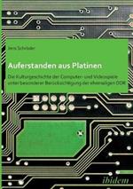 Auferstanden aus Platinen: Die Kulturgeschichte der Computer- und Videospiele unter besonderer Ber cksichtigung der ehemaligen DDR.