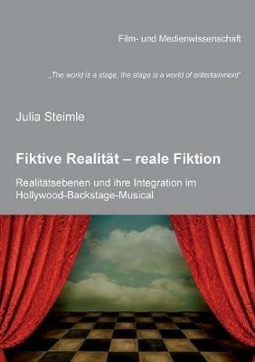 "The world is a stage, the stage is a world of entertainment. Fiktive Realit t - reale Fiktion. Realit tsebenen und ihre Integration im Hollywood-Backstage-Musical. untersucht anhand von The Brodway Melody, Gold Diggers of 1933, The Band Wagon, All That Ja - Julia Steimle - cover