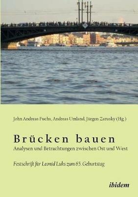 Br cken bauen - Analysen und Betrachtungen zwischen Ost und West. Festschrift f r Leonid Luks zum 65. Geburtstag - cover