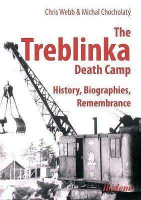 The Treblinka Death Camp: History, Biographies, Remembrance - Chris Webb,Michal Chocholaty - cover