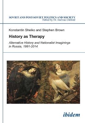 History as Therapy: Alternative History and Nationalist Imaginings in Russia - Konstantin Sheiko,Stephen Brown - cover