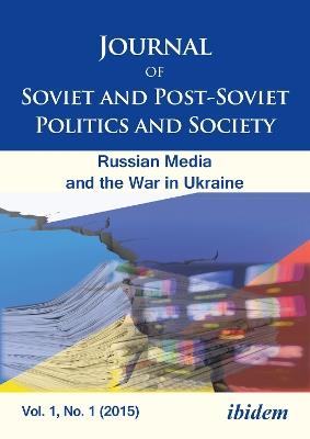 Journal of Soviet and Post-Soviet Politics and S - The Russian Media and the War in Ukraine, Vol. 1, No. 1 (2015) - Julie Fedor,Samuel Greene,Andriy Portnov - cover