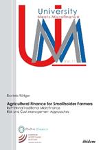 Agricultural Finance for Smallholder Farmers: Rethinking Traditional Microfinance Risk and Cost Management Approaches