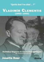 Spirits that Ive cited?: Vladimir Clementis (19021952). The Political Biography of a Czechoslovak Communist