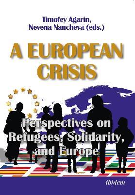 A European Crisis: Perspectives on Refugees, Solidarity, and Europe - Nevena Nancheva,Timofey Agarin - cover