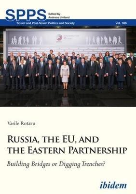 Russia, the EU, and the Eastern Partnership - Building Bridges or Digging Trenches? - Vasile Rotaru - cover