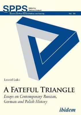 A Fateful Triangle - Essays on Contemporary Russian, German, and Polish History - Leonid Luks - cover