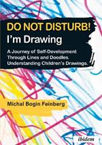 Do Not Disturb! I'm Drawing - A Journey of Self-Development Through Lines and Doodles. Understanding Children's Drawings