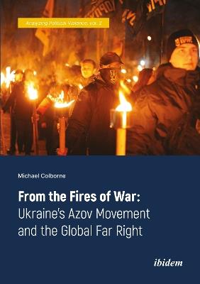 From the Fires of War: Ukraine’s Azov Movement and the Global Far Right - Michael Colborne - cover