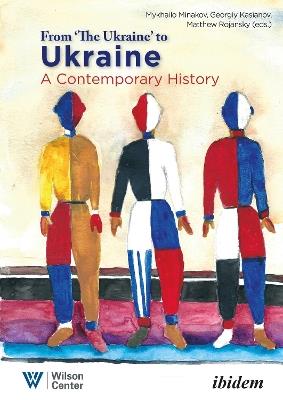 From "the Ukraine" to Ukraine - A Contemporary History of 1991-2021 - Matthew Rojansky,Georgiy Kasianov,Mykhailo Minakov - cover