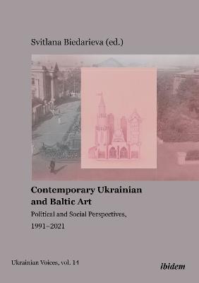 Contemporary Ukrainian and Baltic Art - Political and Social Perspectives, 1991-2021 - Svitlana Biedarieva - cover