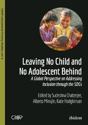 Leaving No Child and No Adolescent Behind - A Global Perspective on Addressing Inclusion through the SDGs - Alberto Minujin,Katie Hodgkinson,Sudeshna Chatterjee - cover