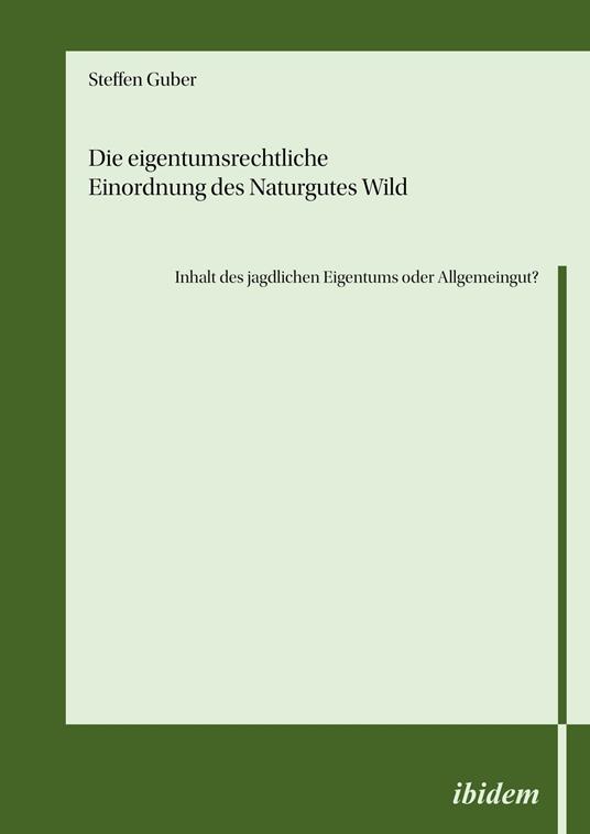 Die eigentumsrechtliche Einordnung des Naturgutes Wild - Inhalt des jagdlichen Eigentums oder Allgemeingut?