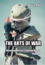 THE ARTS OF WAR: Ukrainian Artists Confront Russia. Year One