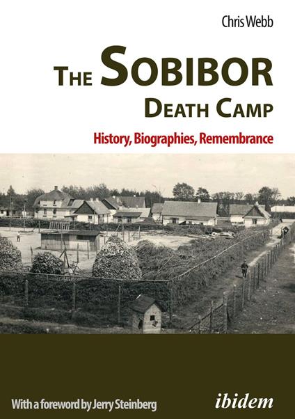 The Sobibor Death Camp: History, Biographies, Remembrance