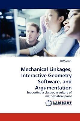 Mechanical linkages, interactive geometry software, and argumentation - Jill Vincent - cover