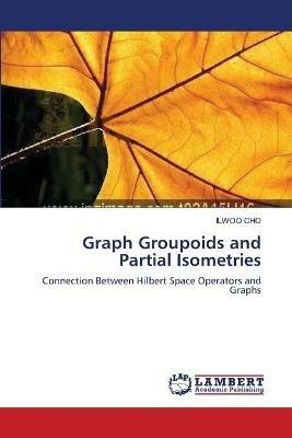 Graph Groupoids and Partial Isometries - Ilwoo Cho - cover