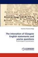 The Intonation of Glasgow English Statements and Yes/No Questions - Francisco Vizcano Ortega,Francisco Vizcaino Ortega - cover