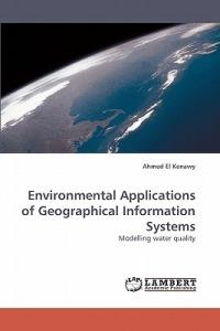 Environmental Applications of Geographical Information Systems - Ahmed El Kenawy,El Kenawy Ahmed - cover