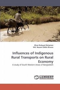 Influences of Indigenous Rural Transports on Rural Economy - Khan Rubayet Rahaman,Nezam,Rubayet Rahaman Khan - cover