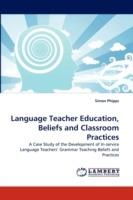 Language Teacher Education, Beliefs and Classroom Practices - Simon Phipps - cover