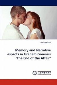 Memory and Narrative Aspects in Graham Greene's The End of the Affair - Ion Scobioala - cover